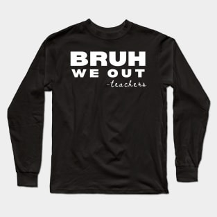 Bruh we out Teachers, school last day Long Sleeve T-Shirt